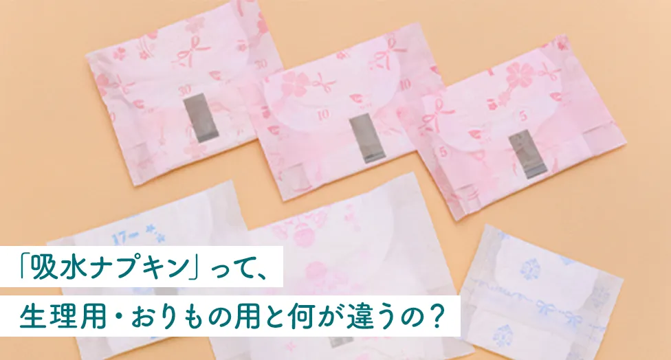 「吸水ナプキン」って、生理用・おりもの用と何が違うの？